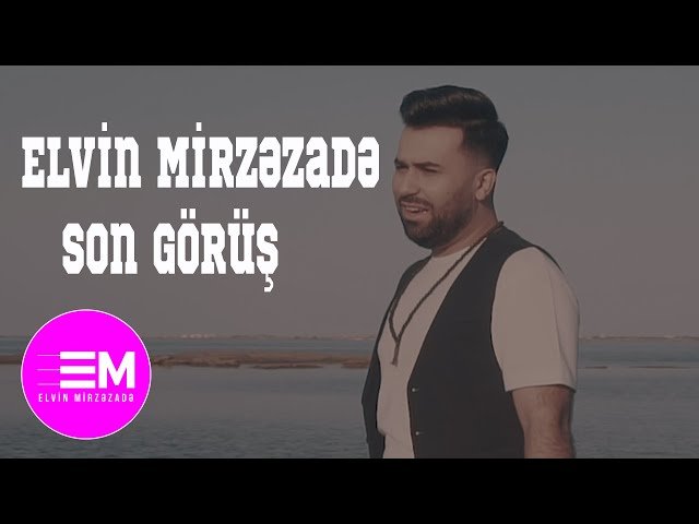 Elvin Mirzezade - Son Gorus