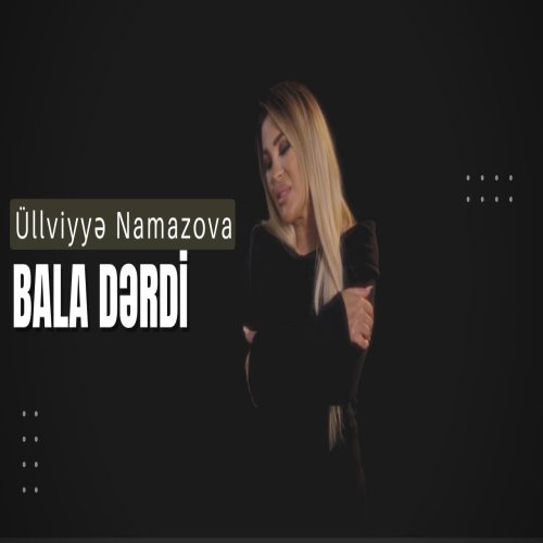 Ülviyye Namazova - Bala Derdi