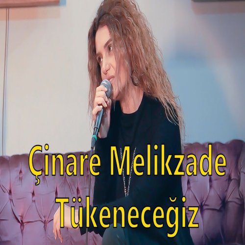 Çınare Melikzade - Tükeneceğiz