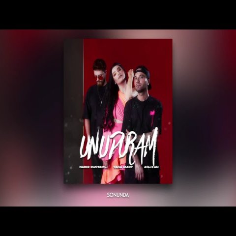 Aslixan,Nadir Rustamli,Yana Mary - Unuduram