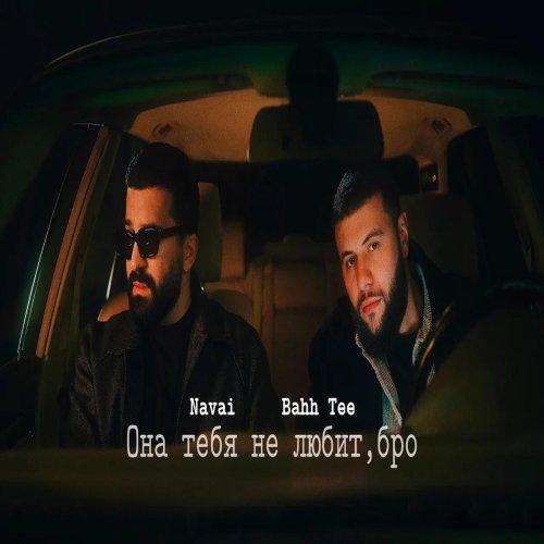 Navai,Bahh Tee - Она тебя не любит, бро