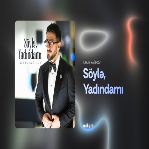 Abbas Bağırov - Söylə, Yadındamı