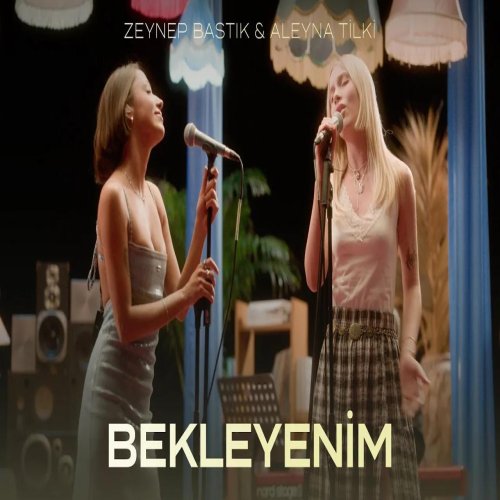 Zeynep Bastık & Aleyna Tilki - Bekleyenim Zeynep Bastık & Aleyna Tilki - Bekleyenim