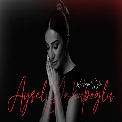 Aysel Yakupoglu - Korkma Söyle