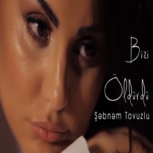 Şebnem Tovuzlu - Bizi Oldurdu