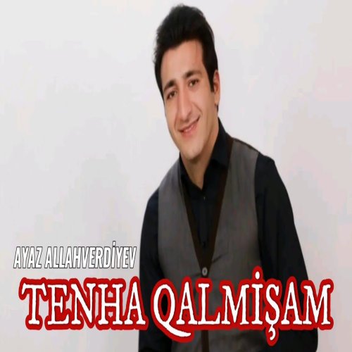 Ayaz Allahverdiyev - Tenha Qalmışam Ayaz Allahverdiyev - Tenha Qalmışam