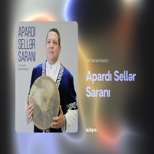 Təyyar Bayramov - Apardı Sellər Saranı Təyyar Bayramov - Apardı Sellər Saranı