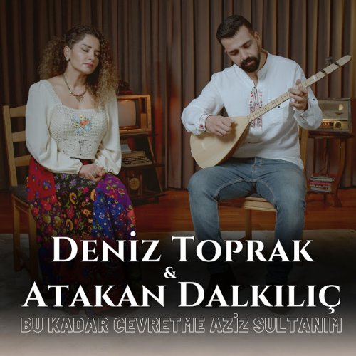 Deniz Toprak,Atakan Dalkılıç - Bu Kadar Cevretme Aziz Sultanım