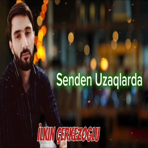 İlkin Çerkezoğlu - Senden Uzaglarda