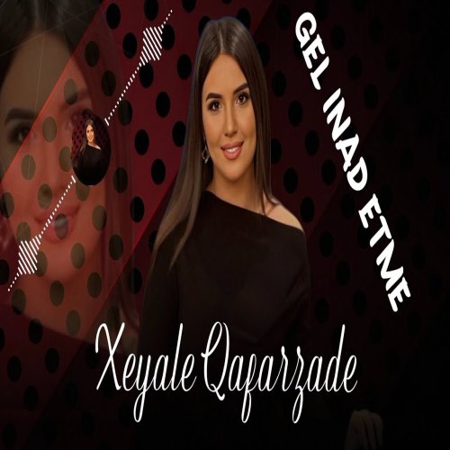 Xeyale Qafarzade - Gel inad etme