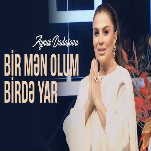 Aynur Dadaşova - Bir Mən Olum, Bir də Yar