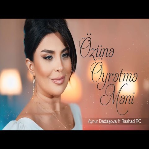 Aynur Dadaşova,Rashad RC - Özünə Öyrətmə Məni