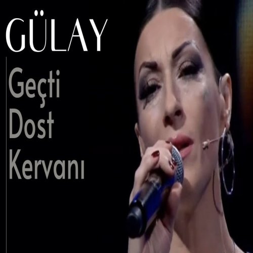 Gülay - Geçti Dost Kervanı Şu Karşı Yaylada