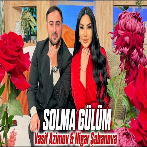Vasif Azimov,Nigar Şabanova - Solma Gülüm