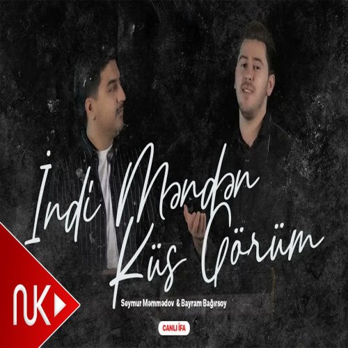 Seymur Memmedov,Bayram Bağırsoy - İndi Məndən Küs Görüm