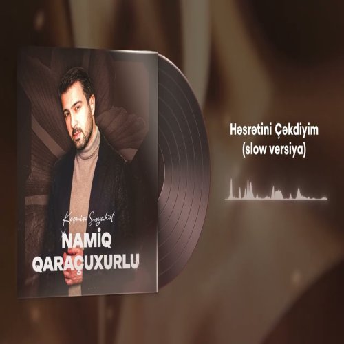 Namiq Qaraçuxurlu - Həsrətini çəkdiyim