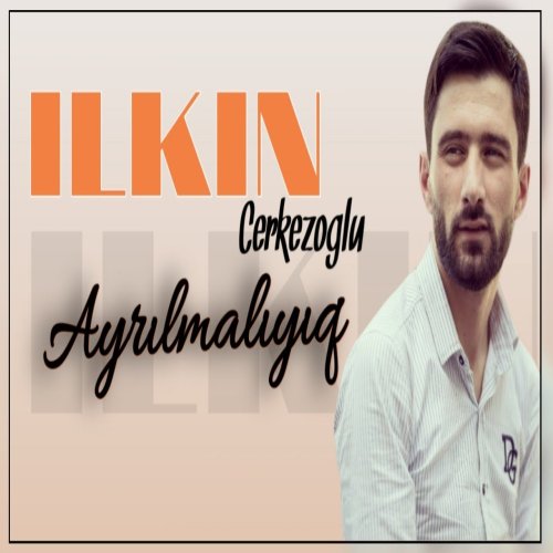 Ilkin Cerkezoglu - Ayrilmaliyiq Ilkin Cerkezoglu - Ayrilmaliyiq
