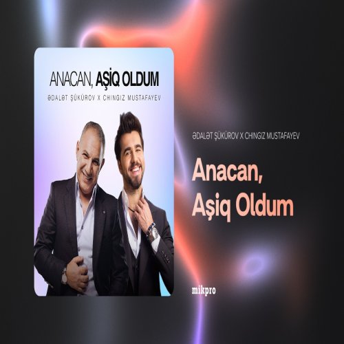 Ədalət Şükürov,Chingiz Mustafayev - Anacan, Aşiq Oldum