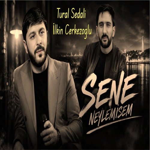 Tural Sedali,Ilkin Cerkezoglu - Sene Neylemisem