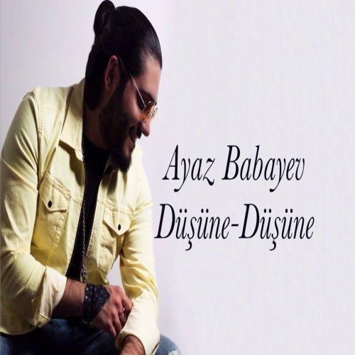 Ayaz Babayev - Düşüne Düşüne