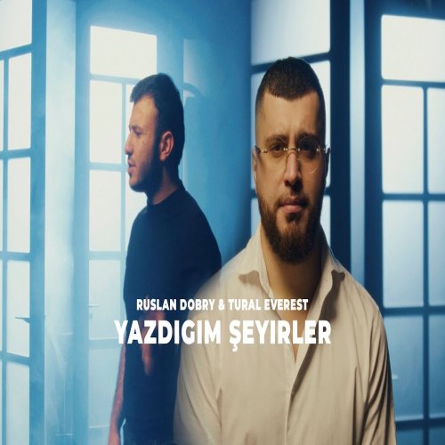 Руслан Добрый,Tural Everest - Yazdigim şeyirler