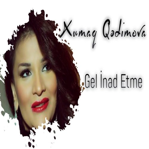Xumar Qədimova - Gəl İnad Etmə