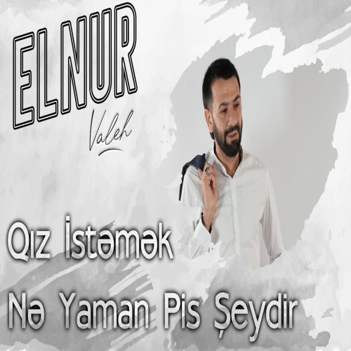 Elnur Valeh - Qiz istemek Ne Yaman Pis Seydir