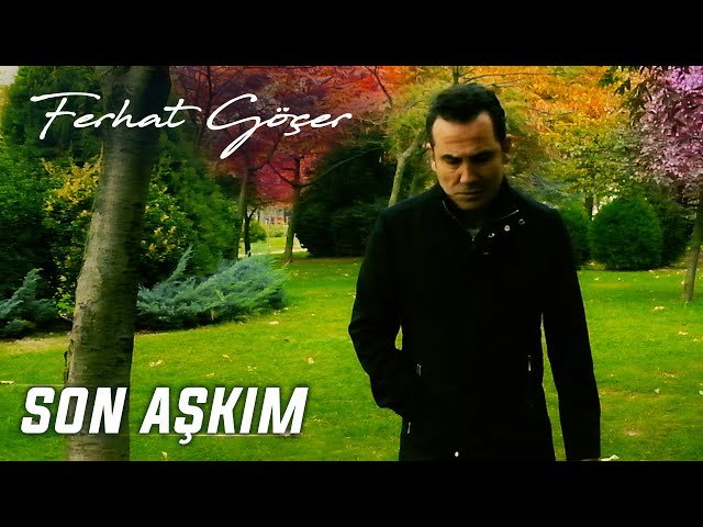 Ferhat Göçer - Son Aşkım