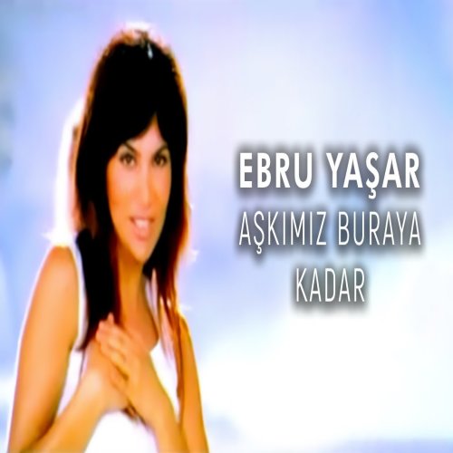 Ebru Yaşar - Aşkımız Buraya Kadar Ebru Yaşar - Aşkımız Buraya Kadar