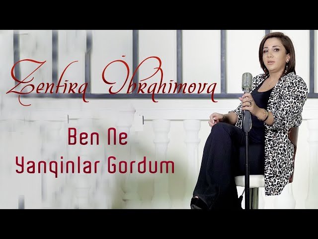 Zenfira İbrahimova - Ben Ne Yanqinlar Gordum