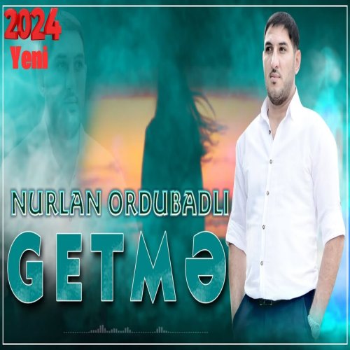 Nurlan Ordubadli - Getmə