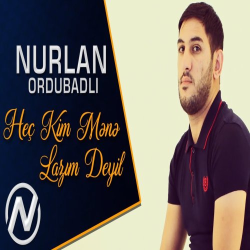 Nurlan Ordubadli - Hec Kim Mene Lazim Deyil