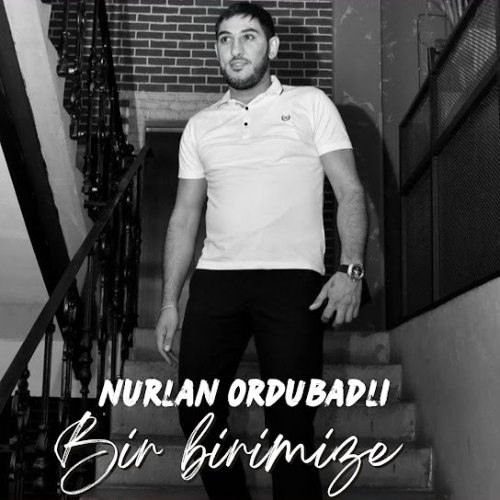 Nurlan Ordubadlı - Bir Birimize
