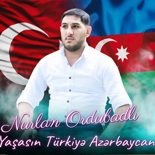 Nurlan Ordubadlı - Yaşasın Türkiyə Azərbaycan