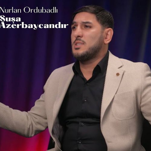 Nurlan Ordubadlı - Şuşa Azerbaycandır