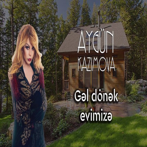 Aygün Kazımova - Gəl, Dönək Evimizə