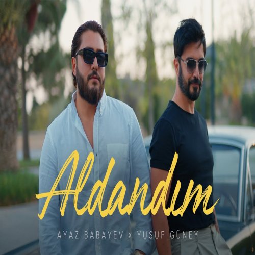 Ayaz Babayev,Yusuf Guney - Aldandım