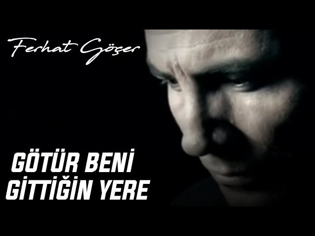 Ferhat Göçer - Götür Beni Gittiğin Yere Ferhat Göçer - Götür Beni Gittiğin Yere