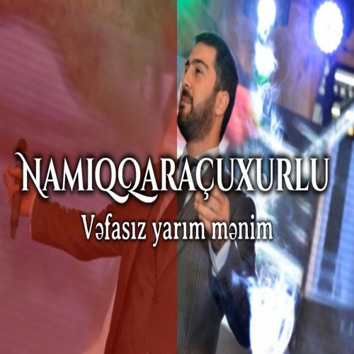 Namiq Qaraçuxurlu - Vəfasız yarım mənim