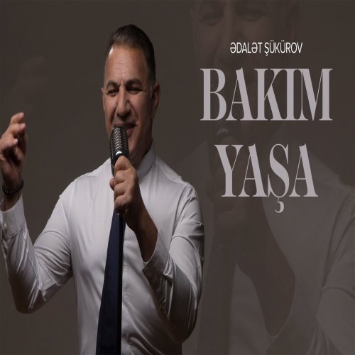 Ədalət Şükürov - Bakım, Yaşa