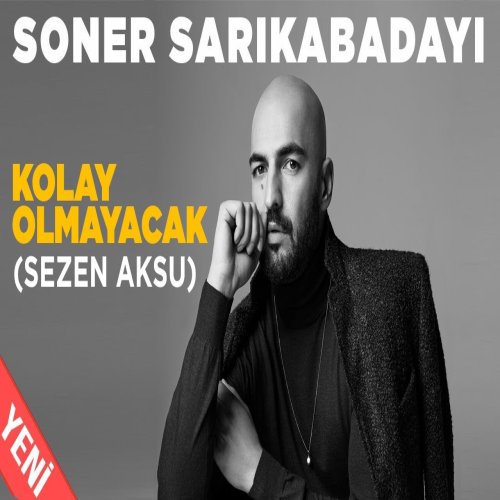 Soner Sarıkabadayı - Kolay Olmayacak