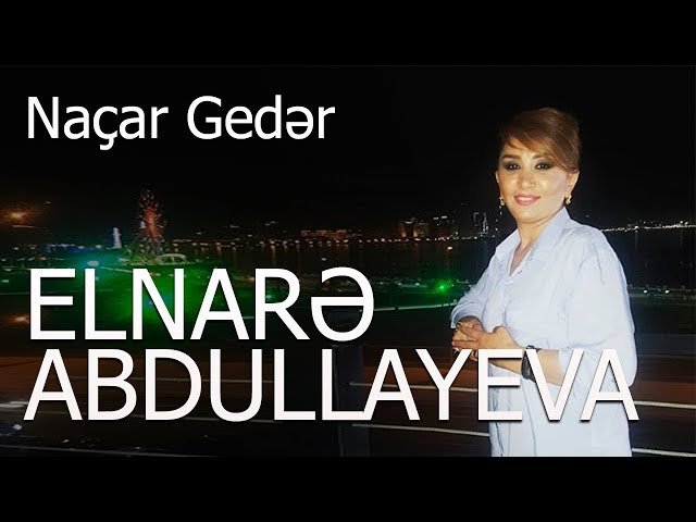 Elnare Abdullayeva - Naçar Gedər