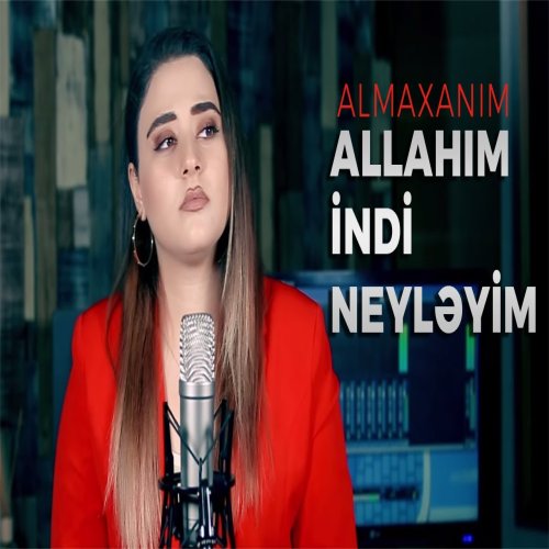 Almaxanim - Allahım indi neyləyim