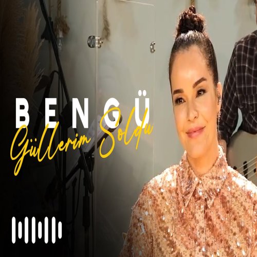 Bengü - Güllerim Soldu