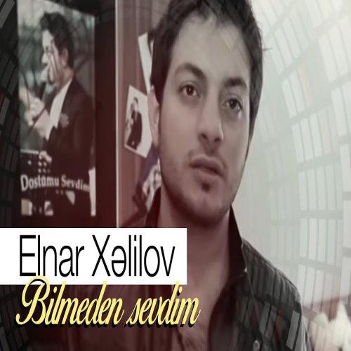Elnar Xelilov - Bilmeden sevdim